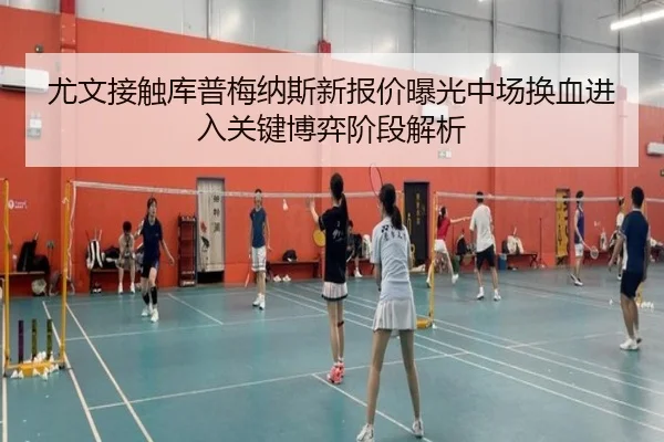 尤文接触库普梅纳斯新报价曝光中场换血进入关键博弈阶段解析