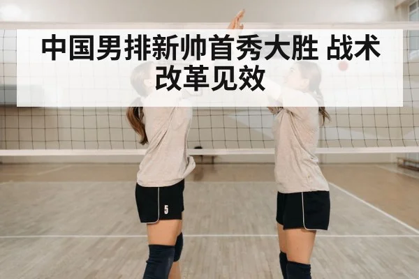 中国男排新帅首秀大胜 战术改革见效