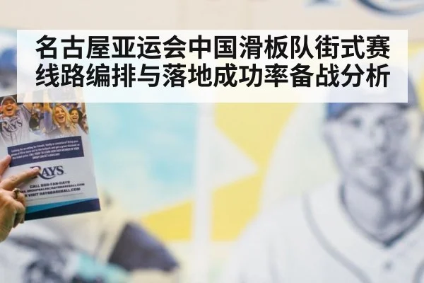 名古屋亚运会中国滑板队街式赛线路编排与落地成功率备战分析