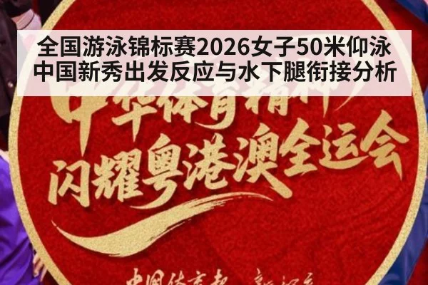 全国游泳锦标赛2026女子50米仰泳 中国新秀出发反应与水下腿衔接分析