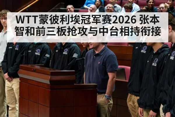 WTT蒙彼利埃冠军赛2026 张本智和前三板抢攻与中台相持衔接